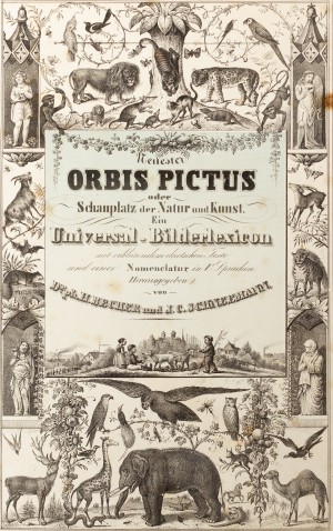 Neuester Orbis Pictus oder Schauplatz der Natur und Kunst. Ein Universal-Bilderlexicon mit erklärendem deutschen Texte und einer Nomenclatur in fünf Sprachen. Zur belehrenden und erheiternden Unterhaltung für Jung und Alt